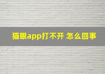 猫眼app打不开 怎么回事